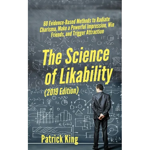 The Science of Likability: 60 Evidence-Based Methods to Radiate Charisma, Make a Powerful Impression, Win Friends, and Trigger Attraction - Paperback