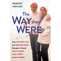 The Way They Were: How Epic Battles and Bruised Egos Brought a Classic Hollywood Love Story to the Screen - Hardcover