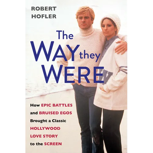 The Way They Were: How Epic Battles and Bruised Egos Brought a Classic Hollywood Love Story to the Screen - Hardcover