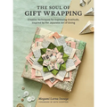 The Soul of Gift Wrapping: Creative Techniques for Expressing Gratitude, Inspired by the Japanese Art of Giving - Hardcover