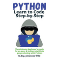 Python Learn to Code Step by Step: The ultimate beginner's guide for an easy & instant start into programming with Python - Paperback