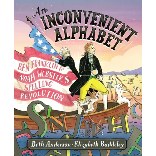 An Inconvenient Alphabet: Ben Franklin & Noah Webster's Spelling Revolution - Hardcover