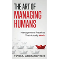 The Art of Managing Humans: Management Practices that Actually Work - Hardcover