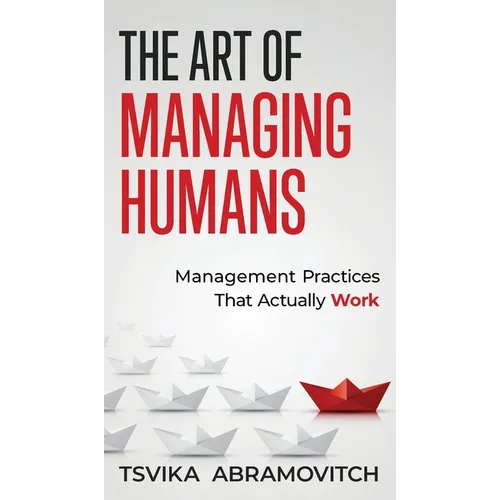 The Art of Managing Humans: Management Practices that Actually Work - Hardcover