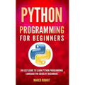 Python Programming: An Easy Guide To Learn Python Programming Language For Absolute Beginners - Paperback