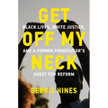Get Off My Neck: Black Lives, White Justice, and a Former Prosecutor's Quest for Reform - Hardcover