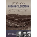 The Last Called Mormon Colonization: Polygamy, Kinship, and Wealth in Wyoming's Bighorn Basin - Paperback