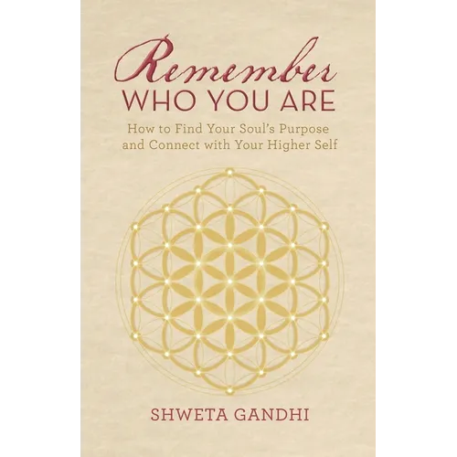 Remember Who You Are: How to Find Your Soul's Purpose and Connect with Your Higher Self - Paperback