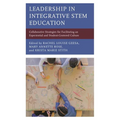 Leadership in Integrative Stem Education: Collaborative Strategies for Facilitating an Experiential and Student-Centered Culture - Paperback