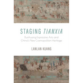 Staging Tianxia: Dunhuang Expressive Arts and China's New Cosmopolitan Heritage - Paperback