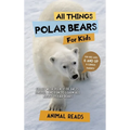 All Things Polar Bears For Kids: Filled With Plenty of Facts, Photos, and Fun to Learn all About Polar Bears - Hardcover