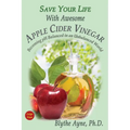 Save Your Life With Awesome Apple Cider Vinegar: Becoming pH Balanced in an Unbalanced World - Paperback