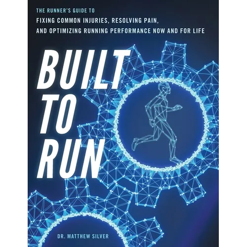 Built To Run: The Runner's GuideTo Fixing Common Injuries, Resolving Pain, And Optimizing Running Performance Now And For Life - Paperback