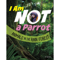 I Am Not a Parrot: Animals in the Rain Forest - Paperback