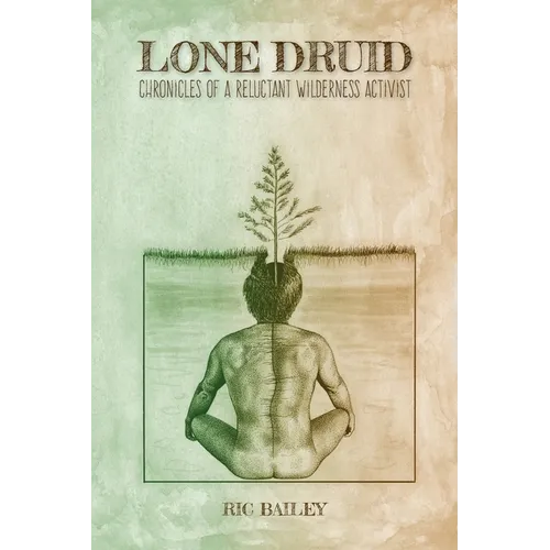 Lone Druid: Chronicles of a Reluctant Wilderness Activist - Paperback