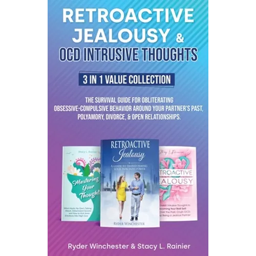 Retroactive Jealousy & OCD Intrusive Thoughts 3 in 1 Value Collection: The Survival Guide For Obliterating Obsessive-Compulsive Behavior Around Your P - Hardcover