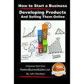 How to Start a Business - Developing Products and Selling Them Online - Paperback