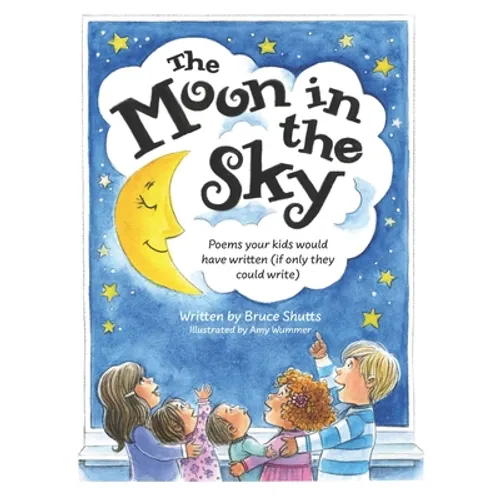 The Moon in the Sky: Poems Your Kids Would Have Written (If Only They Could Write) - Paperback
