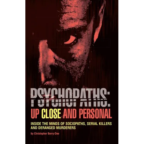 Psychopaths: Up Close and Personal: Inside the Minds of Sociopaths, Serial Killers and Deranged Murderers - Paperback