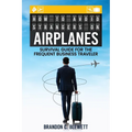 How to Avoid Strangers on Airplanes: Survival Guide for the Frequent Business Traveler - Paperback