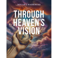 Through Heaven's Vision: An Imaginary Journey of Heaven's Perspective, Guided by Scripture - Paperback