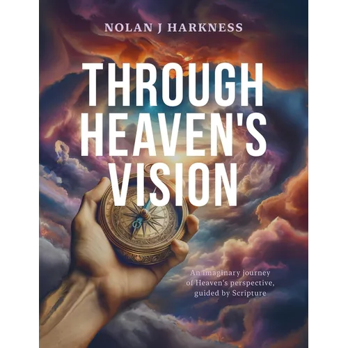 Through Heaven's Vision: An Imaginary Journey of Heaven's Perspective, Guided by Scripture - Paperback