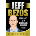 Jeff Bezos: Biography of a Billionaire Business Titan - Paperback