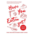 Have You Eaten Yet: Stories from Chinese Restaurants Around the World - Paperback