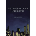 The Things We Don't Understand - Paperback