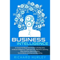 Business Intelligence: An Essential Beginner's Guide to BI, Big Data, Artificial Intelligence, Cybersecurity, Machine Learning, Data Science, - Paperback