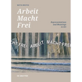 'Arbeit Macht Frei': Representations and Meanings in Art - Hardcover