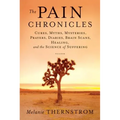 The Pain Chronicles: Cures, Myths, Mysteries, Prayers, Diaries, Brain Scans, Healing, and the Science of Suffering - Paperback