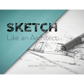 Sketch Like an Architect: Step-by-Step From Lines to Perspective - Paperback