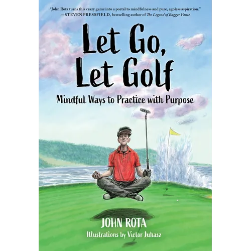 Let Go, Let Golf: Mindful Ways to Practice with Purpose - Paperback
