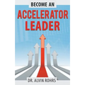 Become an Accelerator Leader: Accelerate Yourself, Others, and Your Organization to Maximize Impact - Paperback