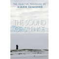 The Sound of Silence: The Selected Teachings of Ajahn Sumedho - Paperback