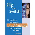 Flip the Switch: 40 Anytime, Anywhere Meditations in 5 Minutes or Less - Paperback