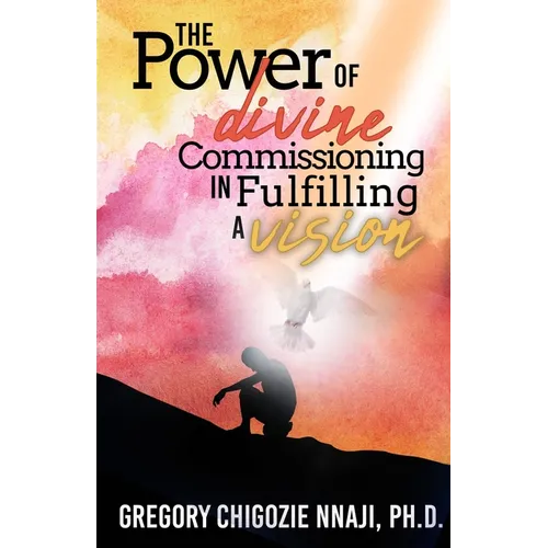 The Power of Divine Commissioning in Fulfilling a Vision - Paperback