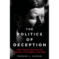 The Politics of Deception: Jfk's Secret Decisions on Vietnam, Civil Rights, and Cuba - Hardcover