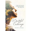 A Beautiful Exchange: A Thirty-Day Devotional for Women Featuring the Best Things in Life - Paperback