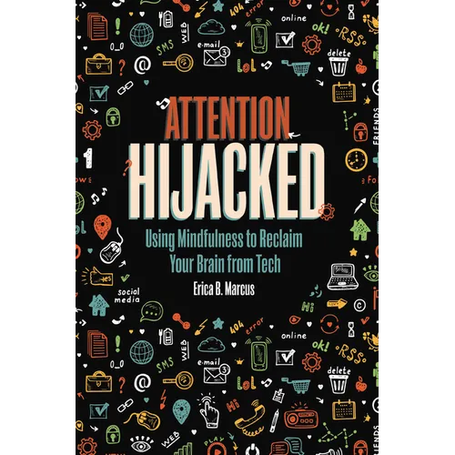 Attention Hijacked: Using Mindfulness to Reclaim Your Brain from Tech - Paperback