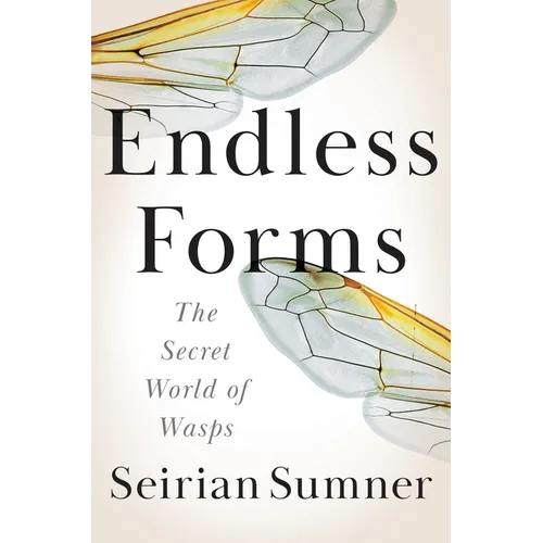 Endless Forms: The Secret World of Wasps - Hardcover