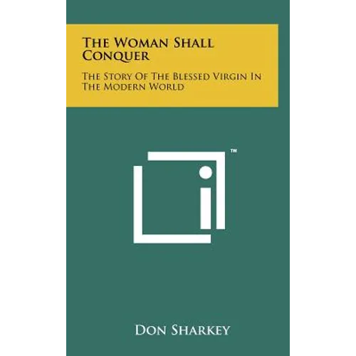 The Woman Shall Conquer: The Story Of The Blessed Virgin In The Modern World - Hardcover