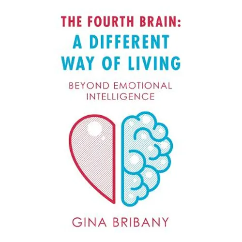 The Fourth Brain: a Different Way of Living: Beyond Emotional Intelligence - Paperback