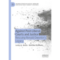 Against Post-Liberal Courts and Justice: Rescuing Ronald Dworkin's Legacy - Hardcover