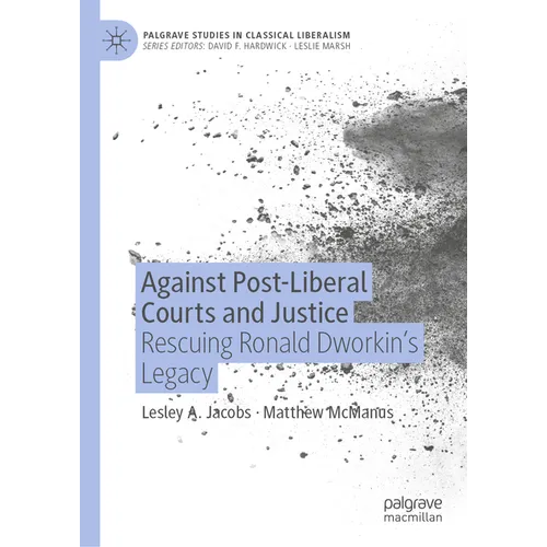 Against Post-Liberal Courts and Justice: Rescuing Ronald Dworkin's Legacy - Hardcover