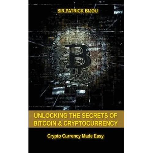 Unlocking The Secrets Of Bitcoin And Cryptocurrency: Crypto Currency Made Easy - Paperback
