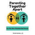 Parenting Together Apart: For the Nonresidential Parent - Paperback