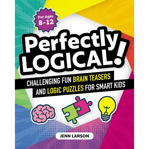 Perfectly Logical!: Challenging Fun Brain Teasers and Logic Puzzles for Smart Kids - Paperback