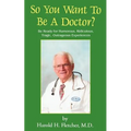 So You Want to Be a Doctor?: Be Ready for Humorous, Ridiculous, Tragic, Outrageous Experiences - Paperback